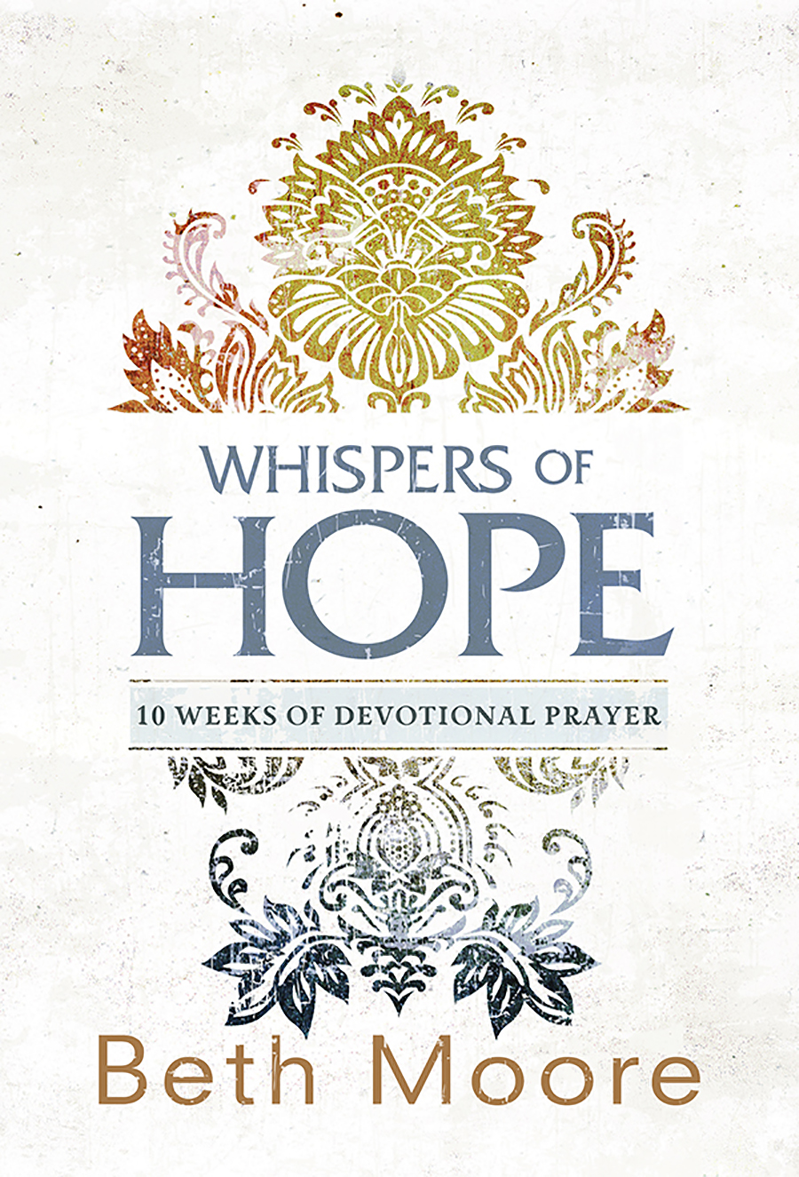 Whispers of Hope 10 Weeks of Devotional Prayer by Beth Moore