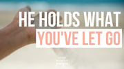 He Holds What You've Let Go | Your Nightly Prayer