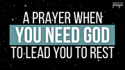 A Prayer When You Need God to Lead You to Rest | Your Daily Prayer